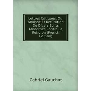   crits Modernes Contre La Religion (French Edition) Gabriel Gauchat