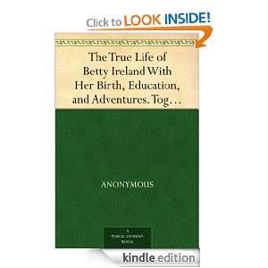 The True Life of Betty Ireland With Her Birth, Education, and 