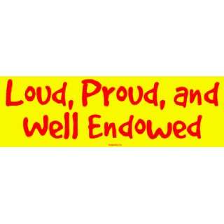 Loud, Proud, and Well Endowed MINIATURE Sticker 