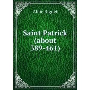  Saint Patrick (about 389 461) AbbÃ© Riguet Books