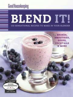 Good Housekeeping Blend It 150 Sensational Recipes to Make in Your 