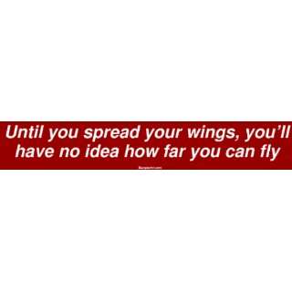 Until you spread your wings, youll have no idea how far you can fly 