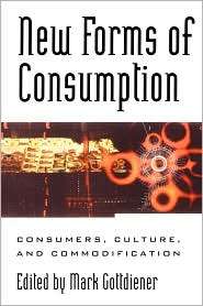 New Forms of Consumption Consumers, Culture, and Commodification 