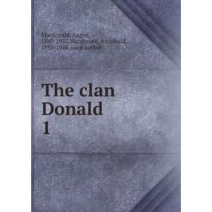 The clan Donald. 1 Angus, 1860 1932,Macdonald, Archibald, 1853 1948 