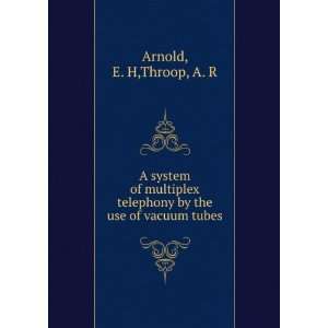   telephony by the use of vacuum tubes E. H,Throop, A. R Arnold Books