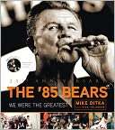 The 85 Bears We Were the Mike Ditka