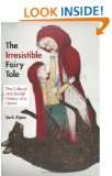   Irresistible Fairy Tale The Cultural and Social History of a Genre
