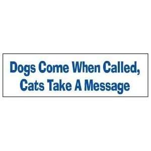  DOGS COME & CATS TAKE A MESSAGE FUN NEW BUMPER STICKER 