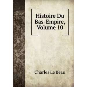  Histoire Du Bas Empire, Volume 10 Charles Le Beau Books