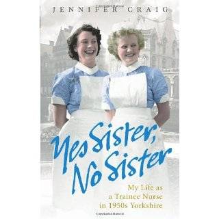 Yes Sister, No Sister My Life as a Trainee Nurse in 1950s Yorkshire 