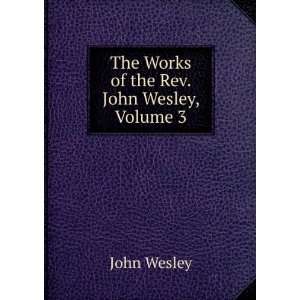    The Works of the Rev. John Wesley, Volume 3 John Wesley Books