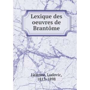   Lexique des oeuvres de BrantÃ´me Ludovic, 1815 1898 Lalanne Books
