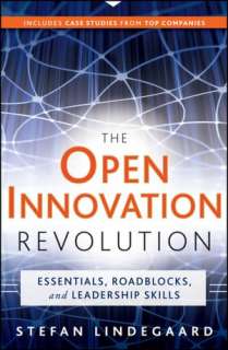The Open Innovation Revolution Essentials, Roadblocks, and Leadership 
