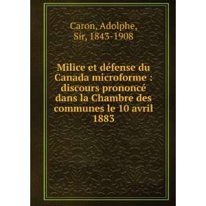   des communes le 10 avril 1883 Adolphe, Sir, 1843 1908 Caron Books