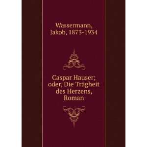  Caspar Hauser; oder, Die TrÃ¤gheit des Herzens, Roman 