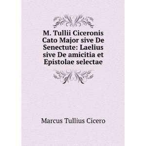  M. Tullii Ciceronis Cato Major sive De Senectute Laelius 