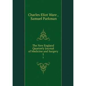   of Medicine and Surgery. 1 Samuel Parkman Charles Eliot Ware  Books