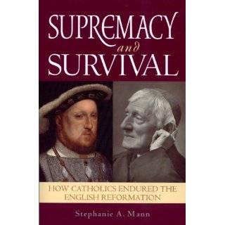Supremacy and Survival   How Catholics Endured the English Reformation 