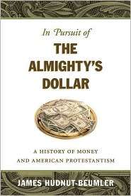 In Pursuit of the Almightys Dollar A History of Money and American 