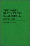 The Early Black Press in America, 1827 to 1860, (0313286965), Frankie 