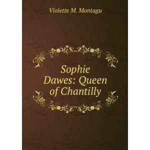    Sophie Dawes Queen of Chantilly Violette M. Montagu Books