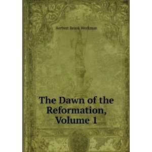    The Dawn of the Reformation, Volume 1 Herbert Brook Workman Books