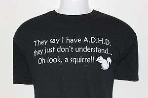   have ADHD funny humorous tshirt hey look a squirrel sizes S XL  