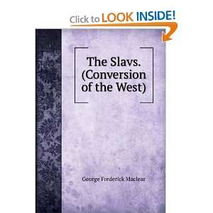  The Slavs. (Conversion of the West). George Frederick 
