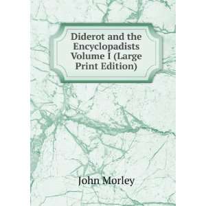 Diderot and the Encyclopadists Volume I (Large Print Edition) John 
