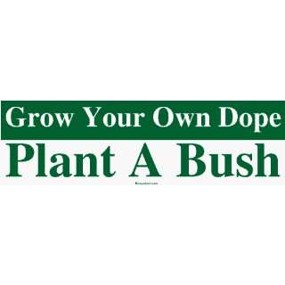  Grow Your Own Dope Plant A Bush Large Bumper Sticker 