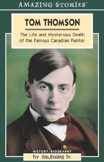 Tom Thomson The Life and Mysterious Death of the Famous Canadian 