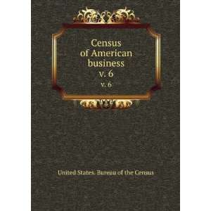   Census of American business. v. 6 United States. Bureau of the Census
