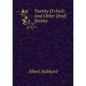    Twenty Oclock And Other Droll Stories Elbert Hubbard Books
