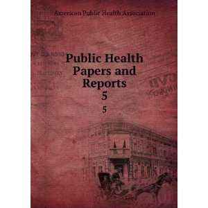  Public Health Papers and Reports. 5 American Public 
