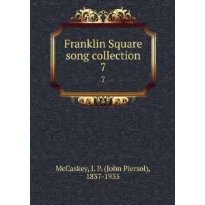  Franklin Square song collection. 7 J. P. (John Piersol 