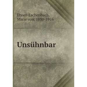  UnsÃ¼hnbar Marie von, 1830 1916 Ebner Eschenbach Books