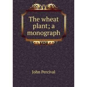  The wheat plant; a monograph John Percival Books