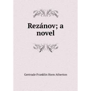    RezÃ¡nov; a novel Gertrude Franklin Horn Atherton Books