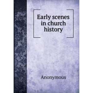  Early scenes in church history Anonymous Books