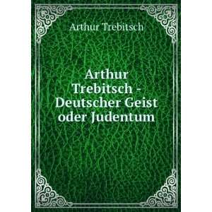   Trebitsch   Deutscher Geist oder Judentum Arthur Trebitsch Books