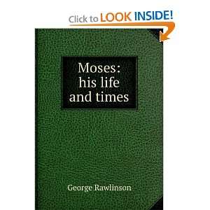  Moses his life and times George Rawlinson Books