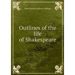 Outlines of the life of Shakespeare. J. O. George Fabyan 