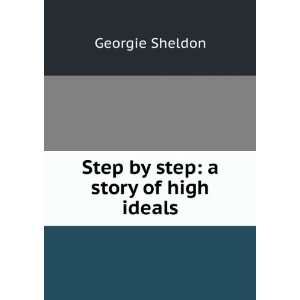    Step by step a story of high ideals Georgie Sheldon Books