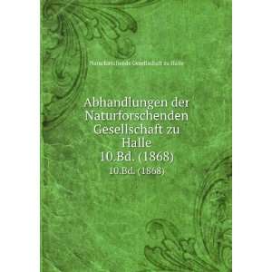   zu Halle. 10.Bd. (1868) Naturforschende Gesellschaft zu Halle Books