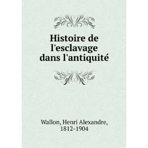   esclavage dans lantiquiteÌ Henri Alexandre, 1812 1904 Wallon Books