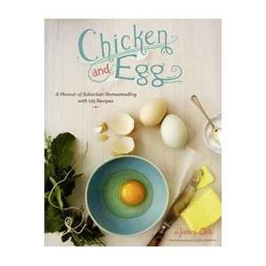 Chicken and Egg A Memoir of Suburban Homesteading with 125 Recipes 