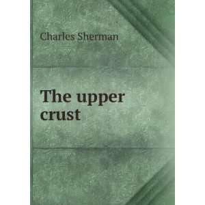  The upper crust Charles Sherman Books