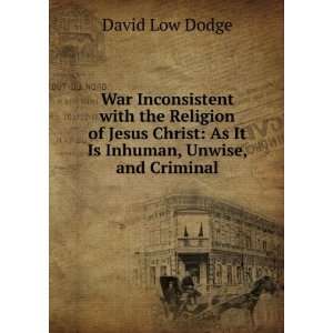   Christ As It Is Inhuman, Unwise, and Criminal David Low Dodge Books