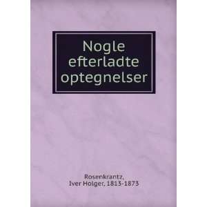   efterladte optegnelser Iver Holger, 1813 1873 Rosenkrantz Books