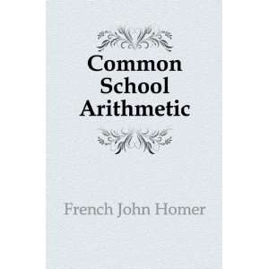  Common School Arithmetic French John Homer Books